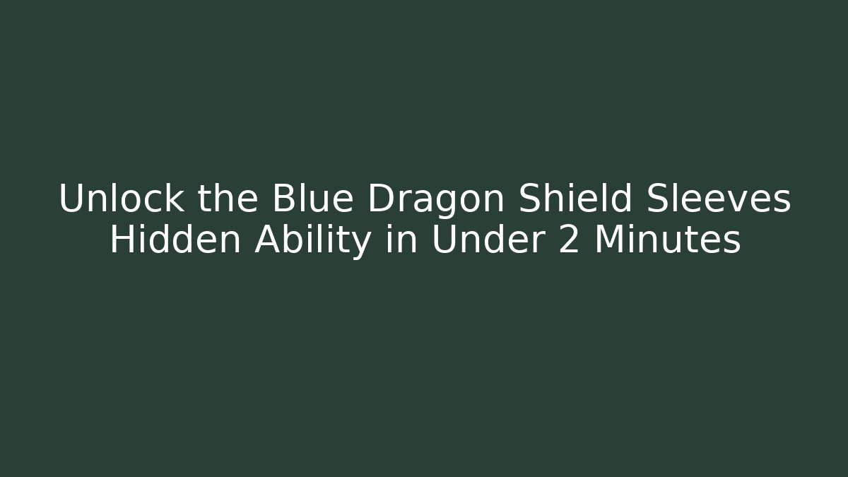 Unlock the Blue Dragon Shield Sleeves Hidden Ability in Under 2 Minutes
