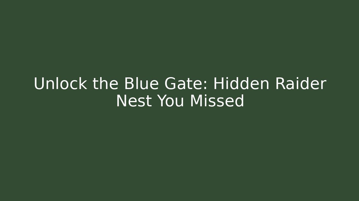 Unlock the Blue Gate: Hidden Raider Nest You Missed