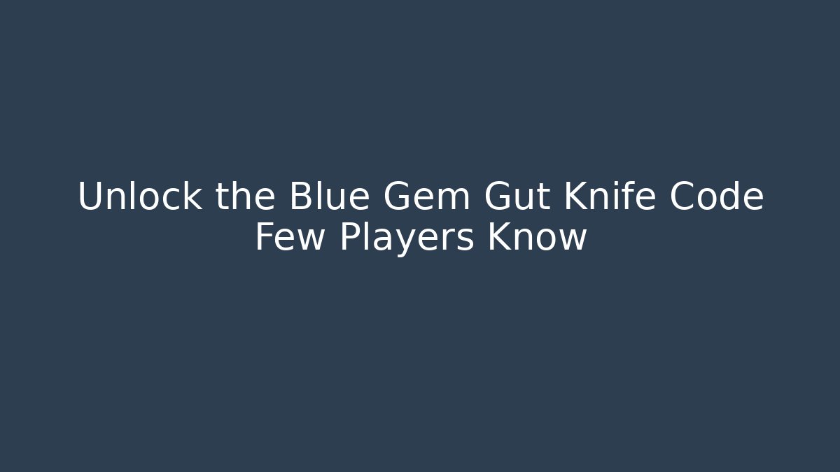 Unlock the Blue Gem Gut Knife Code Few Players Know