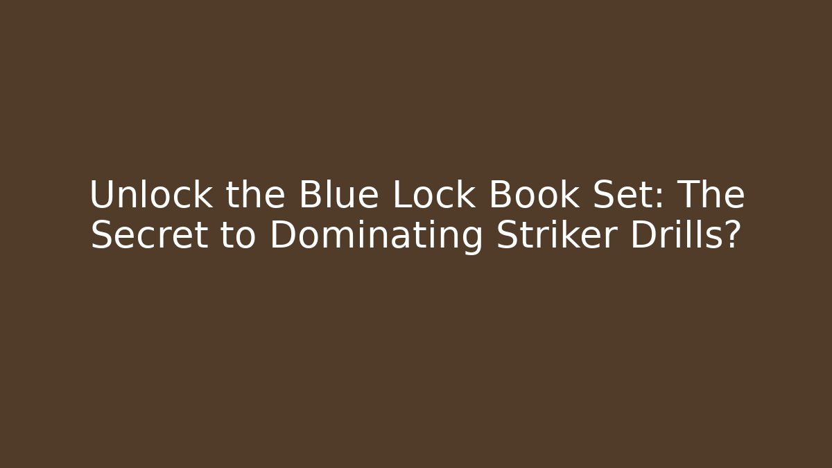 Unlock the Blue Lock Book Set: The Secret to Dominating Striker Drills?