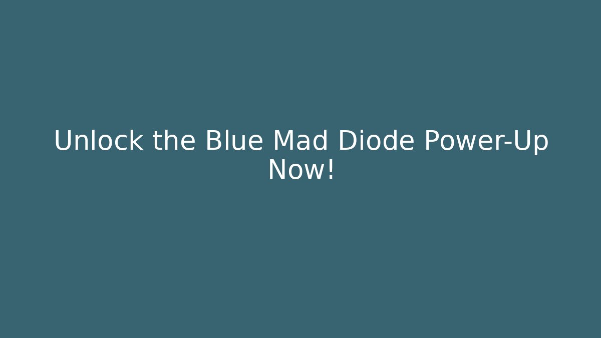 Unlock the Blue Mad Diode Power-Up Now!
