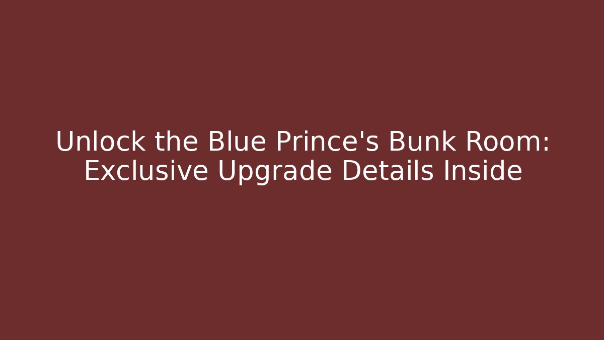 Unlock the Blue Prince's Bunk Room: Exclusive Upgrade Details Inside - Critter Realm