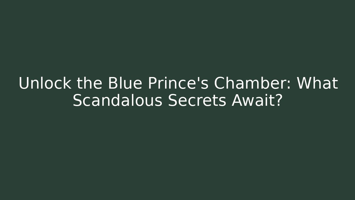 Unlock the Blue Prince's Chamber: What Scandalous Secrets Await?