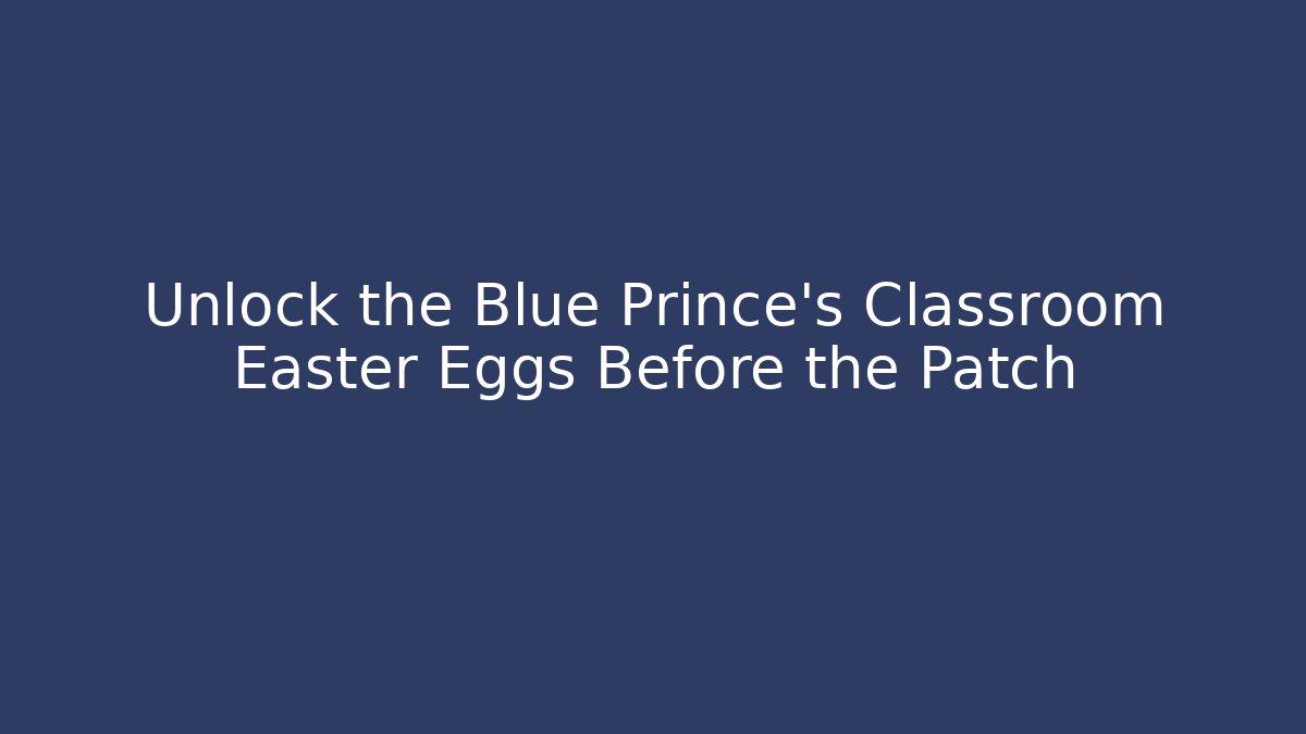 Unlock the Blue Prince's Classroom Easter Eggs Before the Patch - Critter Realm