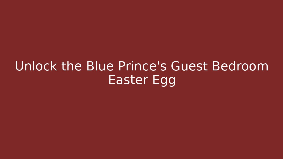 Unlock the Blue Prince's Guest Bedroom Easter Egg - Critter Realm