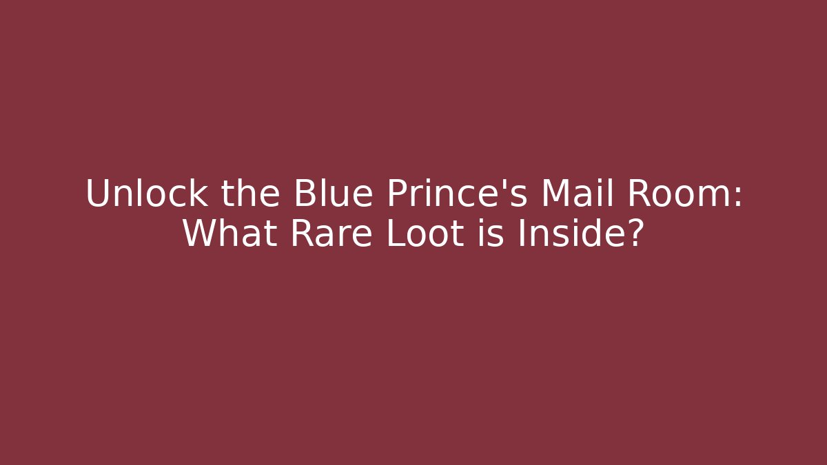 Unlock the Blue Prince's Mail Room: What Rare Loot is Inside?