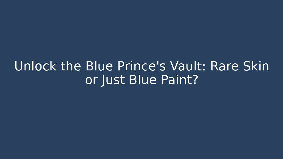 Unlock the Blue Prince's Vault: Rare Skin or Just Blue Paint?