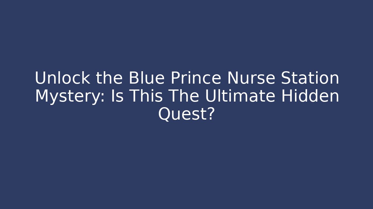 Unlock the Blue Prince Nurse Station Mystery: Is This The Ultimate Hidden Quest?
