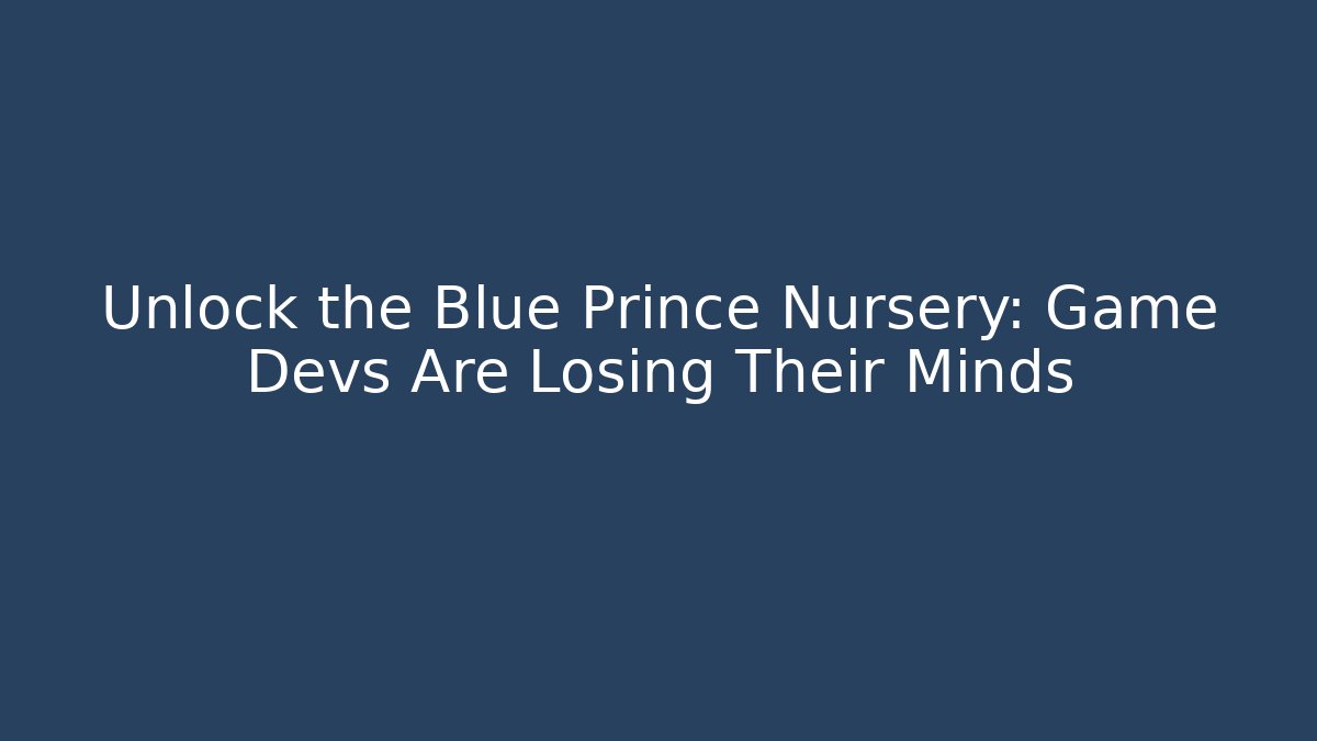 Unlock the Blue Prince Nursery: Game Devs Are Losing Their Minds