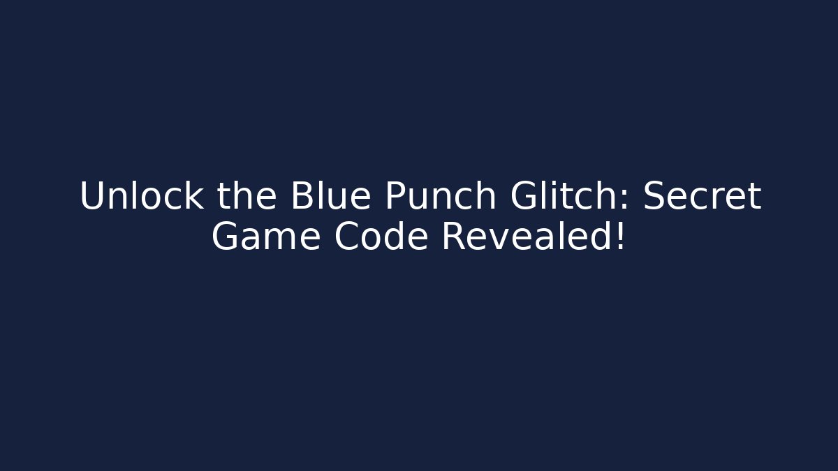 Unlock the Blue Punch Glitch: Secret Game Code Revealed!