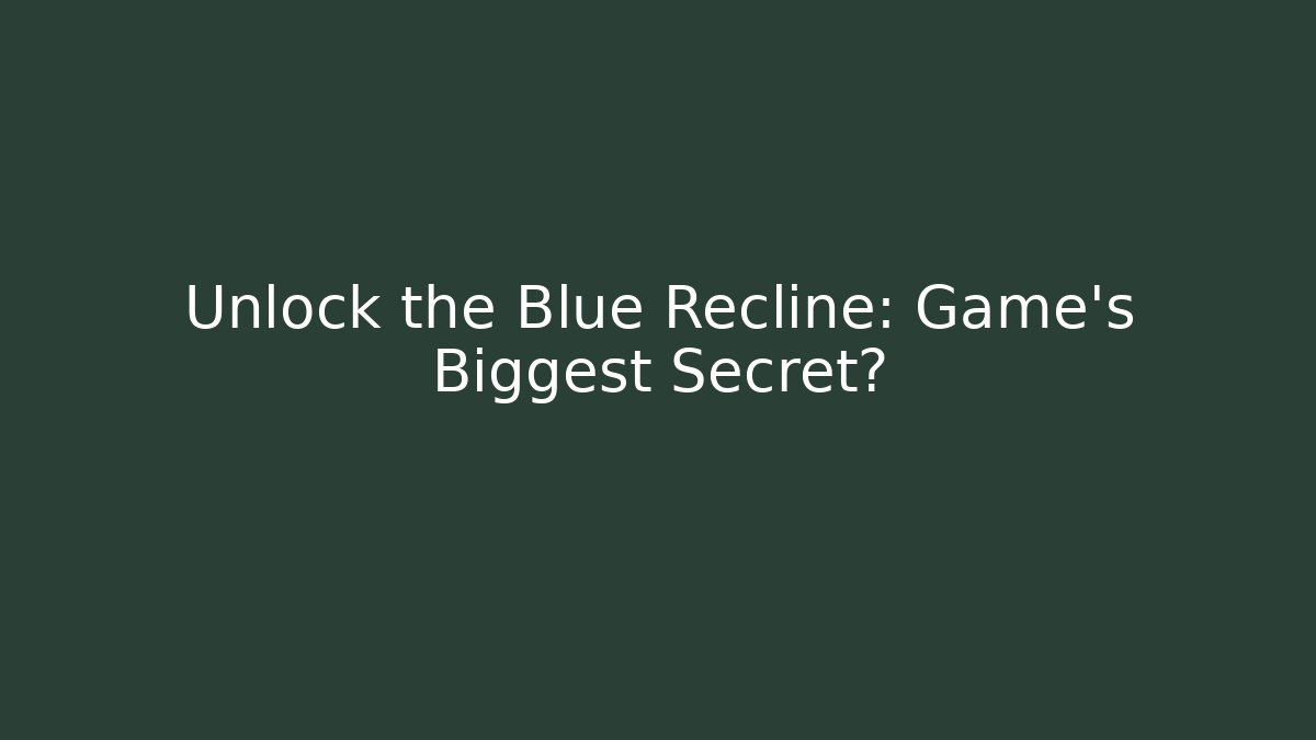 Unlock the Blue Recline: Game's Biggest Secret?