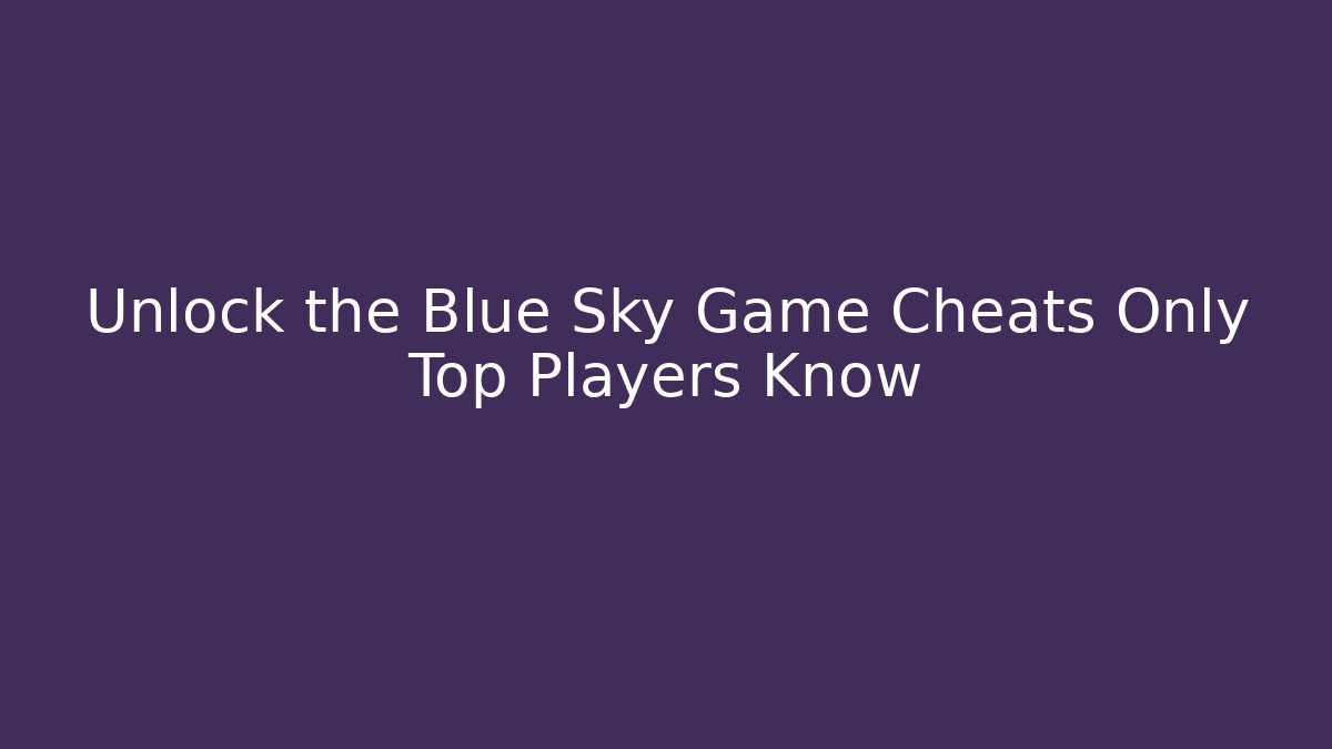Unlock the Blue Sky Game Cheats Only Top Players Know