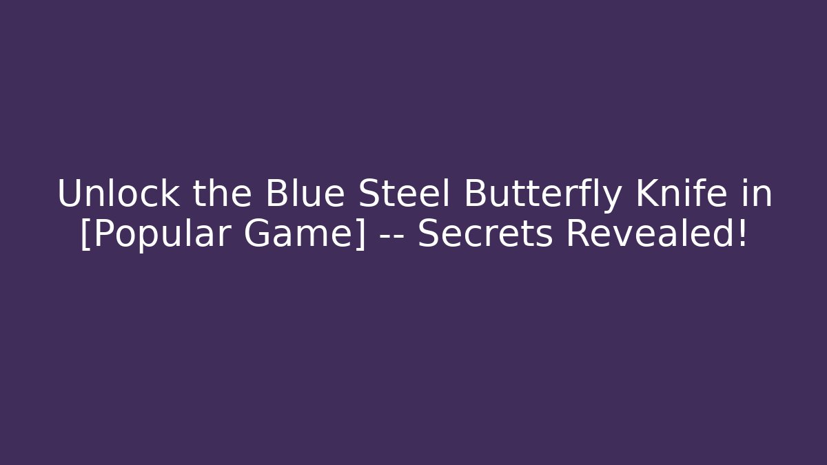 Unlock the Blue Steel Butterfly Knife in [Popular Game] — Secrets Revealed!