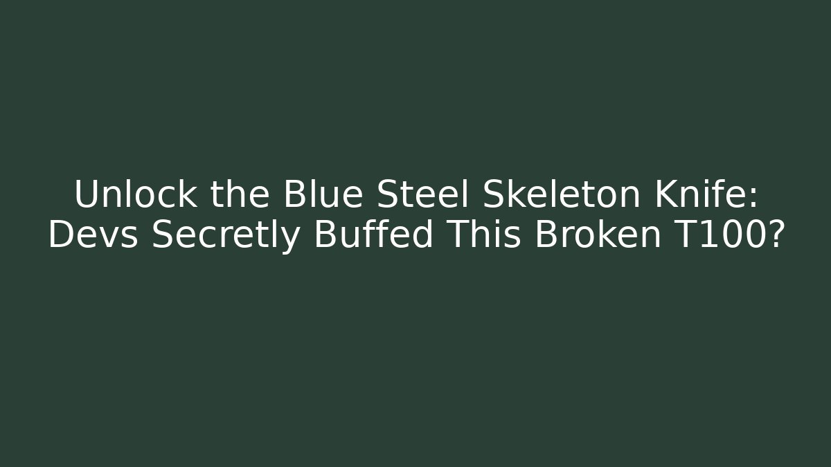 Unlock the Blue Steel Skeleton Knife: Devs Secretly Buffed This Broken T100? - Critter Realm