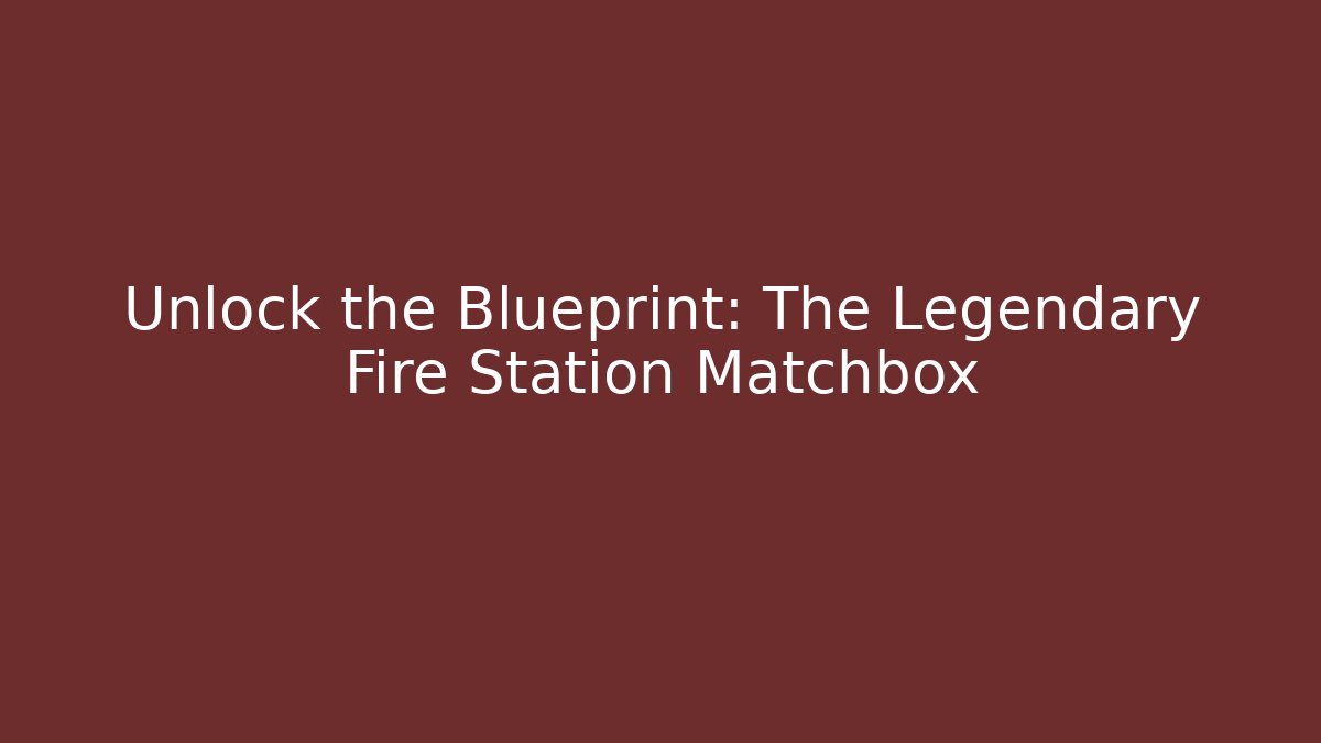 Unlock the Blueprint: The Legendary Fire Station Matchbox
