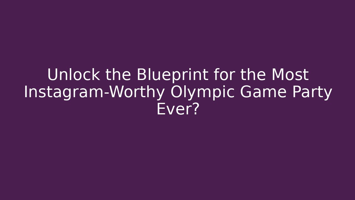 Unlock the Blueprint for the Most Instagram-Worthy Olympic Game Party Ever?