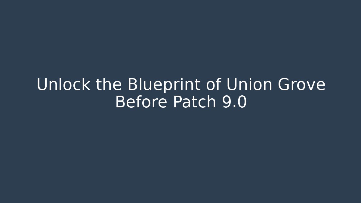 Unlock the Blueprint of Union Grove Before Patch 9.0