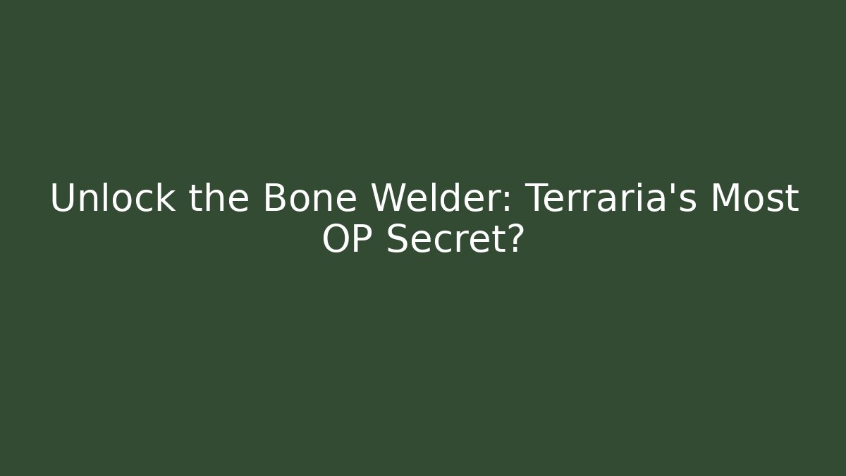 Unlock the Bone Welder: Terraria's Most OP Secret?