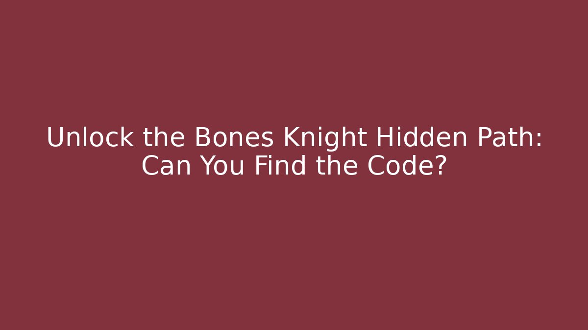 Unlock the Bones Knight Hidden Path: Can You Find the Code?