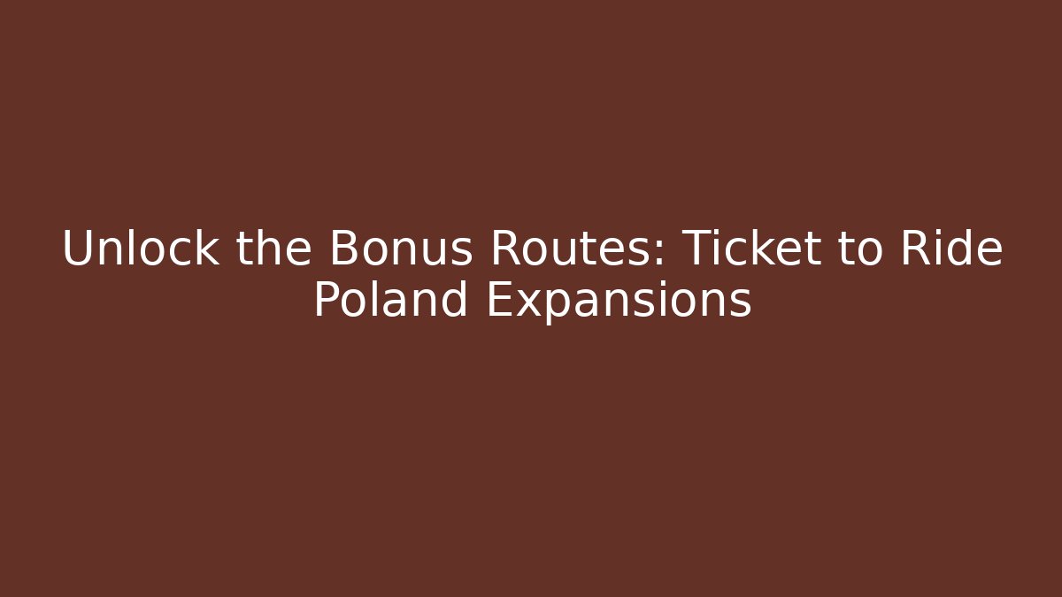 Unlock the Bonus Routes: Ticket to Ride Poland Expansions - Critter Realm