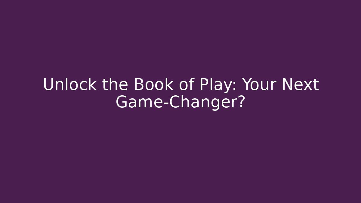 Unlock the Book of Play: Your Next Game-Changer?