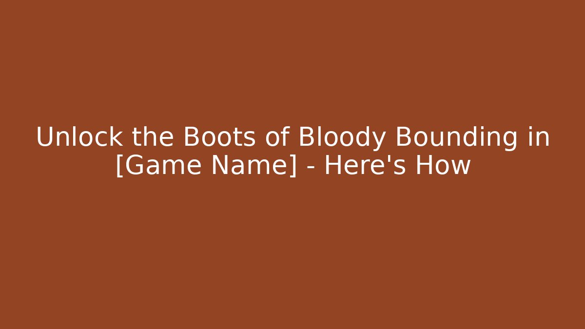 Unlock the Boots of Bloody Bounding in [Game Name] - Here's How