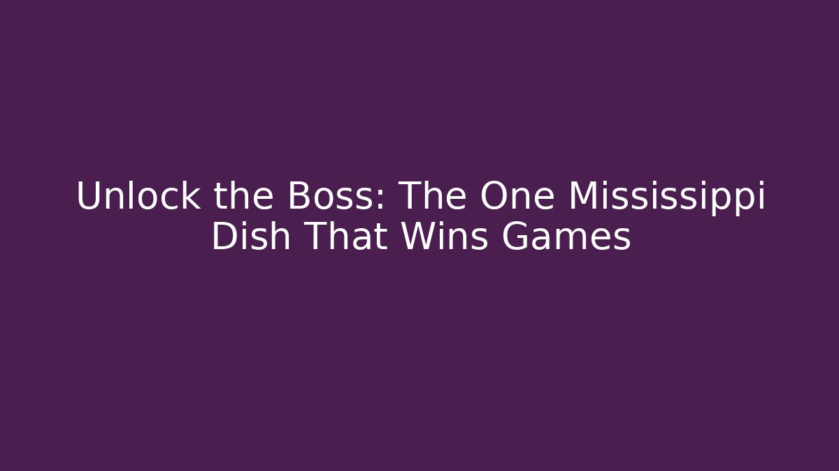 Unlock the Boss: The One Mississippi Dish That Wins Games