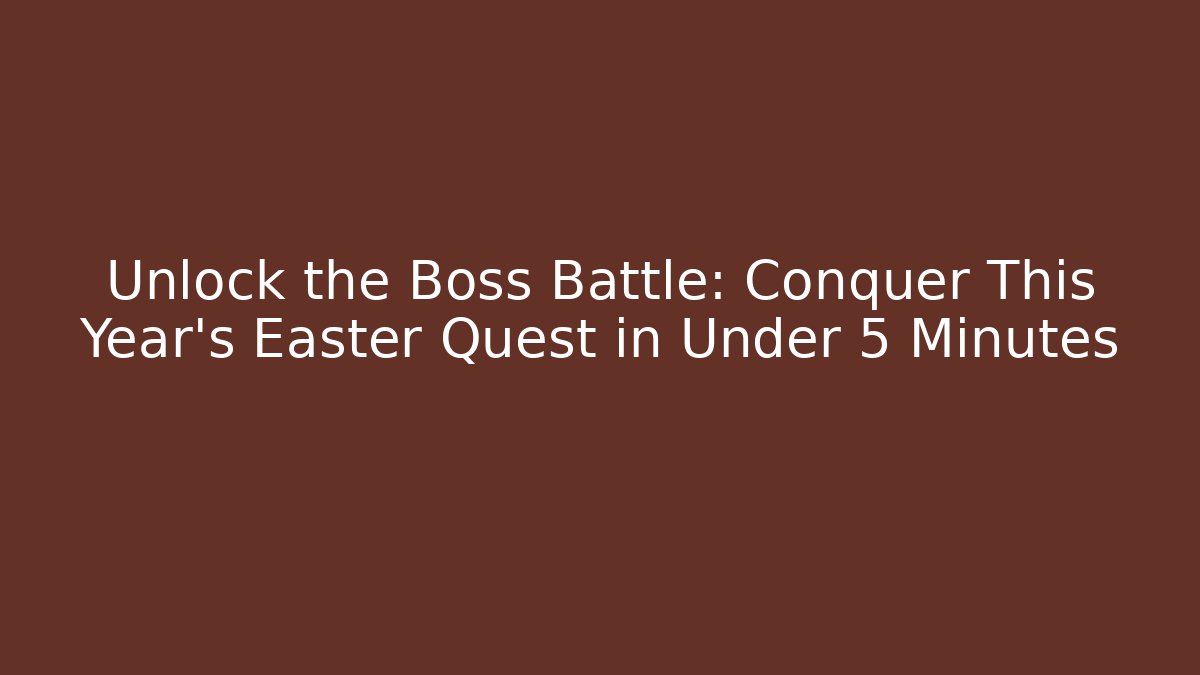 Unlock the Boss Battle: Conquer This Year's Easter Quest in Under 5 Minutes