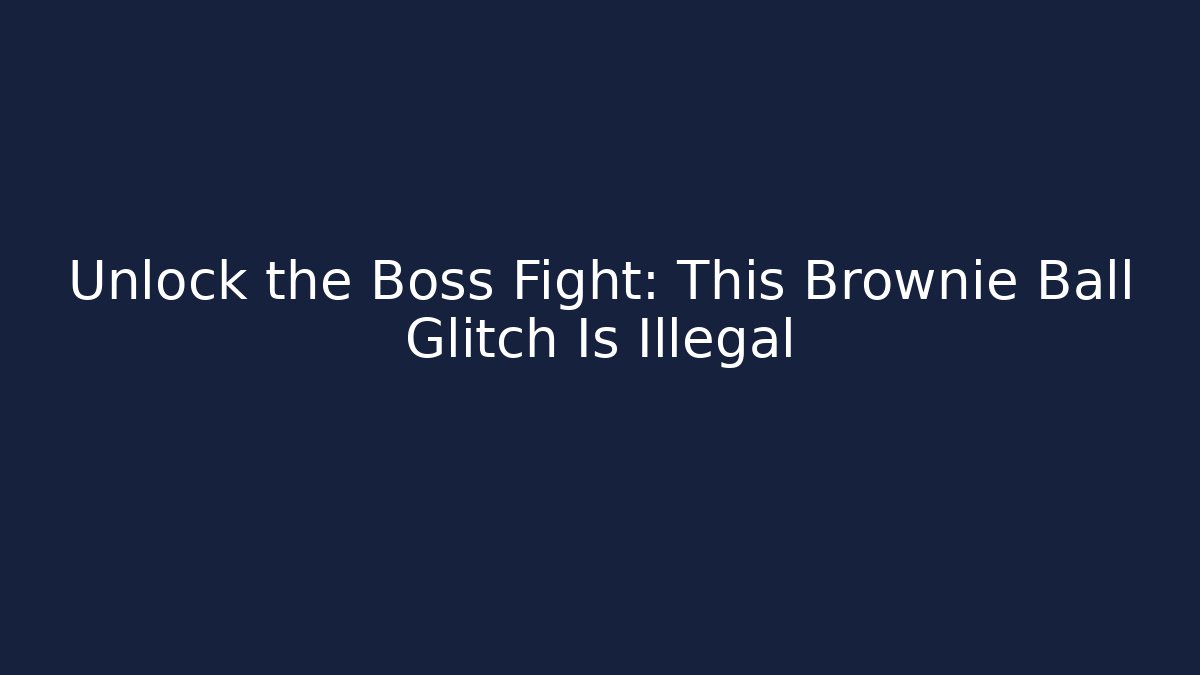 Unlock the Boss Fight: This Brownie Ball Glitch Is Illegal