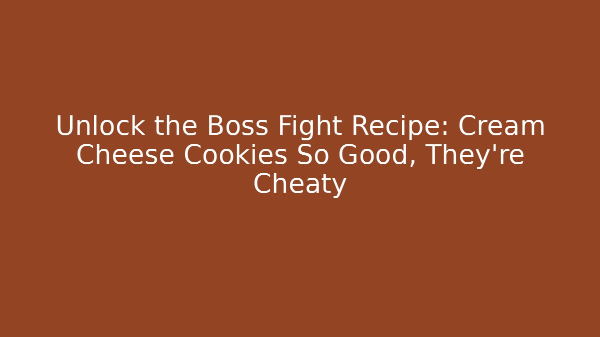 Unlock the Boss Fight Recipe: Cream Cheese Cookies So Good, They’re Cheaty