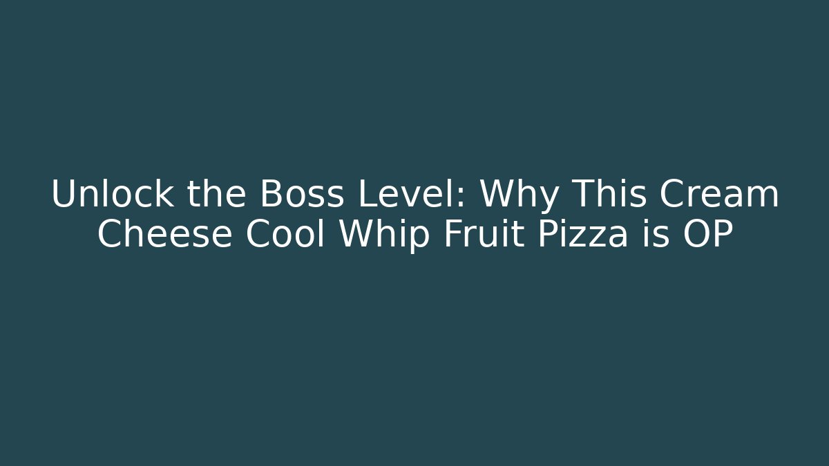 Unlock the Boss Level: Why This Cream Cheese Cool Whip Fruit Pizza is OP - Critter Realm
