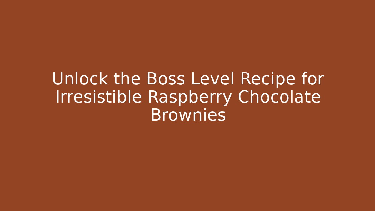 Unlock the Boss Level Recipe for Irresistible Raspberry Chocolate Brownies