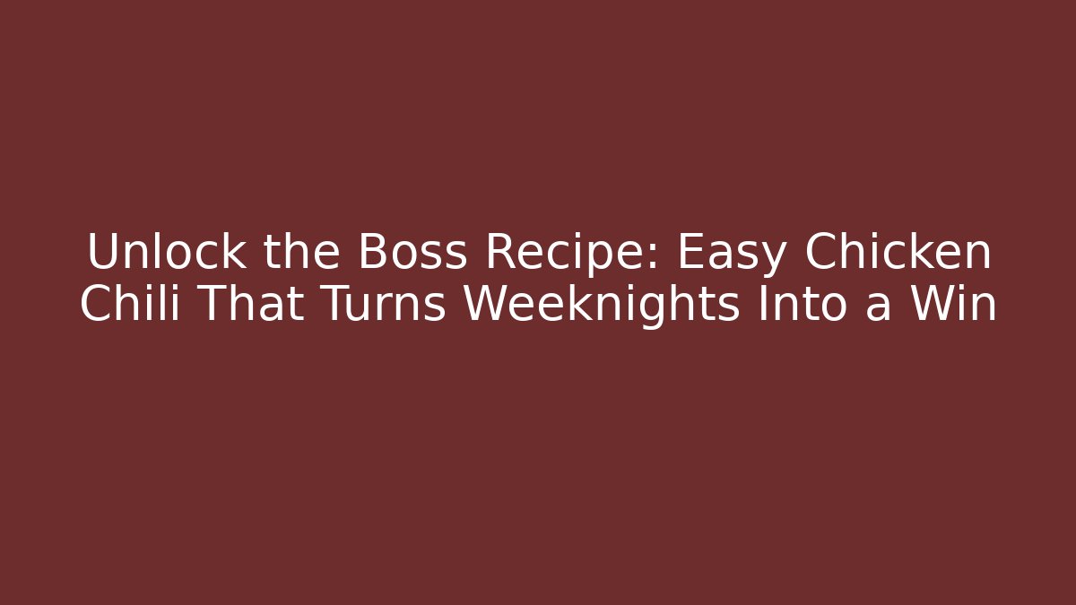 Unlock the Boss Recipe: Easy Chicken Chili That Turns Weeknights Into a Win
