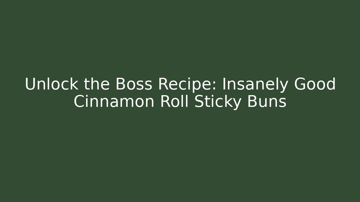 Unlock the Boss Recipe: Insanely Good Cinnamon Roll Sticky Buns