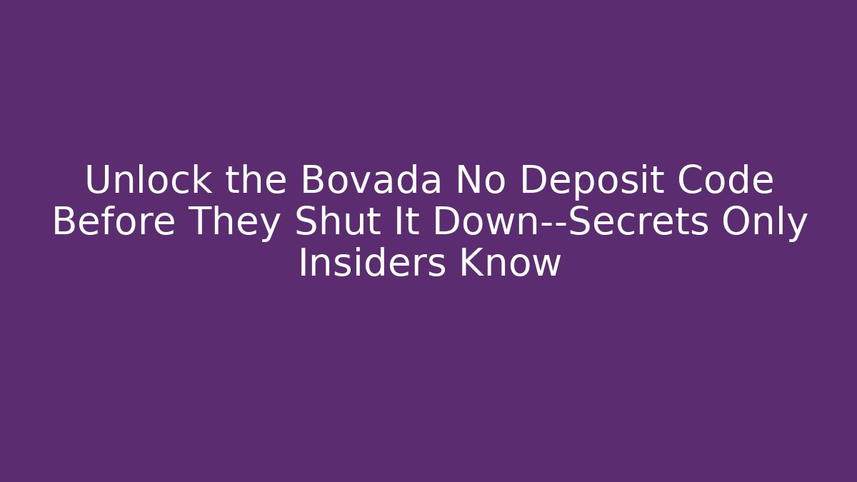 Unlock the Bovada No Deposit Code Before They Shut It Down—Secrets Only Insiders Know