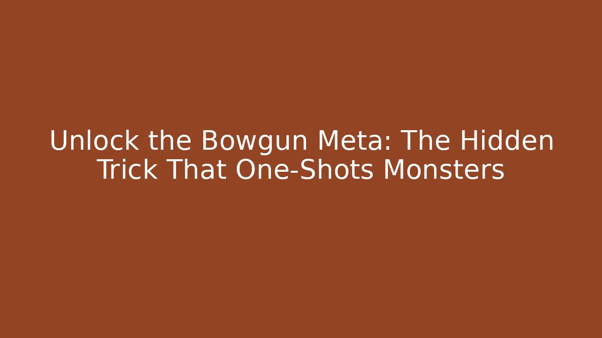 Unlock the Bowgun Meta: The Hidden Trick That One-Shots Monsters
