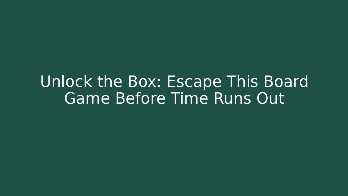 Unlock the Box: Escape This Board Game Before Time Runs Out