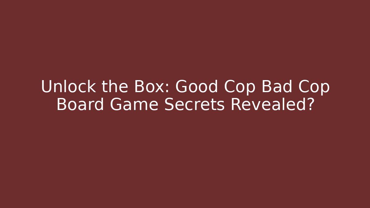 Unlock the Box: Good Cop Bad Cop Board Game Secrets Revealed? - Critter Realm