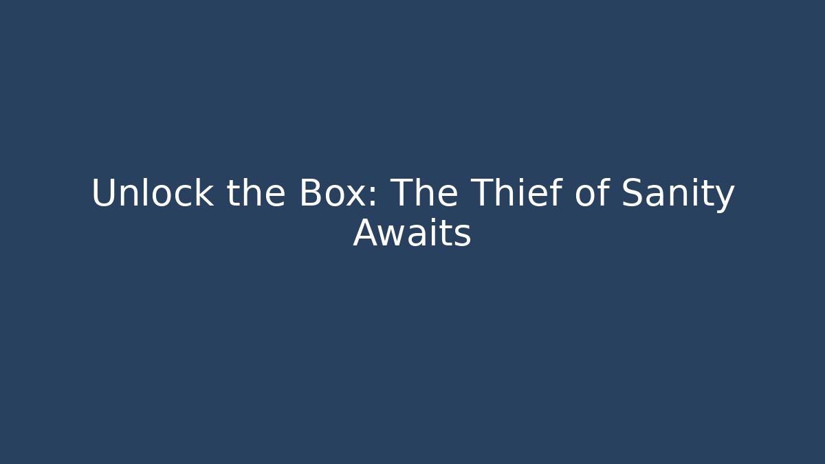 Unlock the Box: The Thief of Sanity Awaits