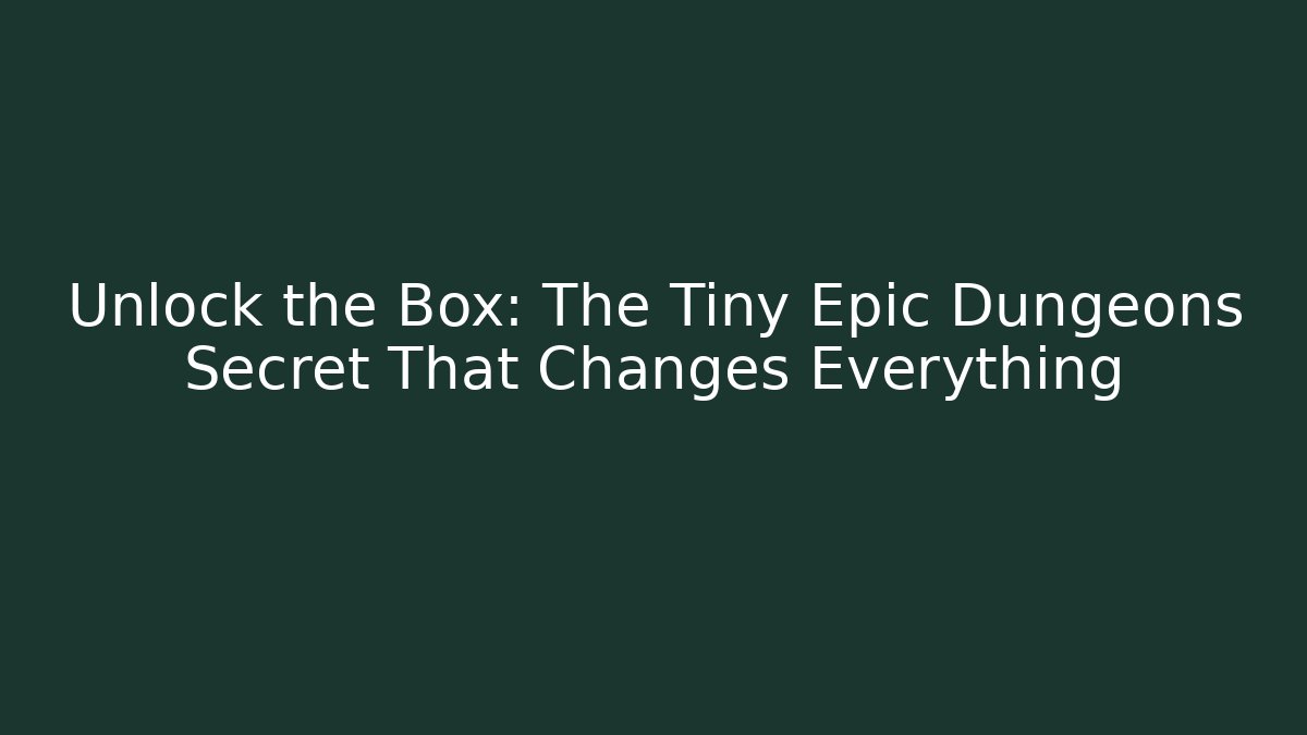 Unlock the Box: The Tiny Epic Dungeons Secret That Changes Everything - Critter Realm