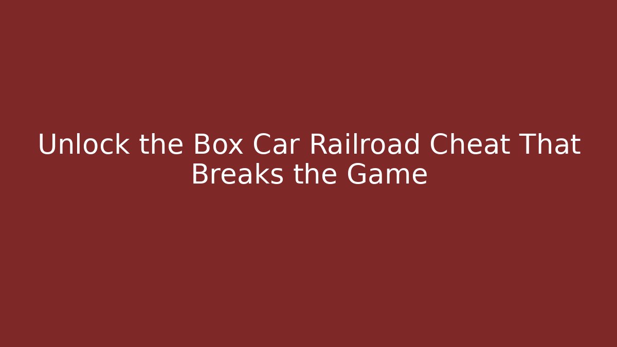 Unlock the Box Car Railroad Cheat That Breaks the Game