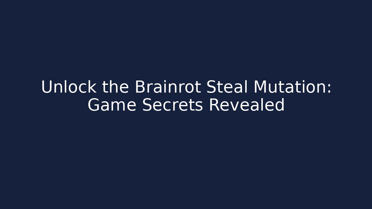 Unlock the Brainrot Steal Mutation: Game Secrets Revealed