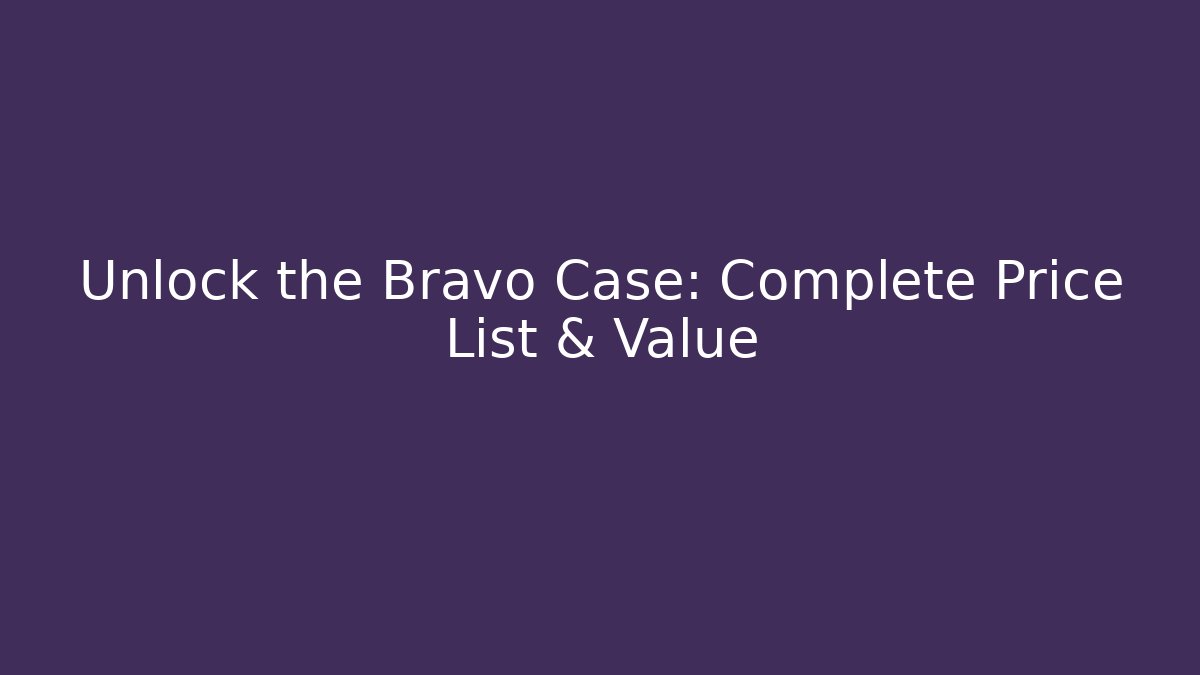 Unlock the Bravo Case: Complete Price List & Value