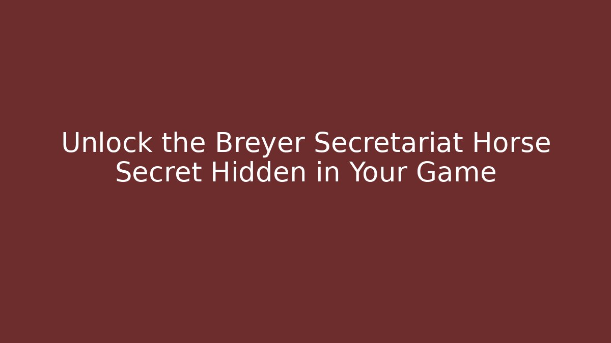 Unlock the Breyer Secretariat Horse Secret Hidden in Your Game