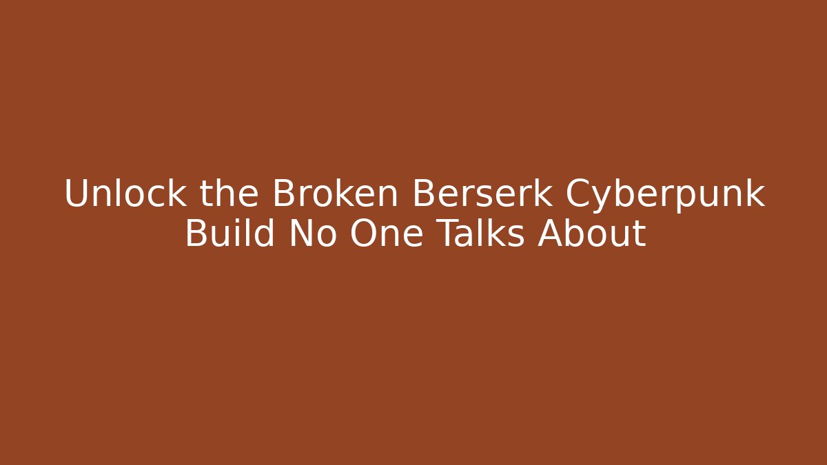 Unlock the Broken Berserk Cyberpunk Build No One Talks About