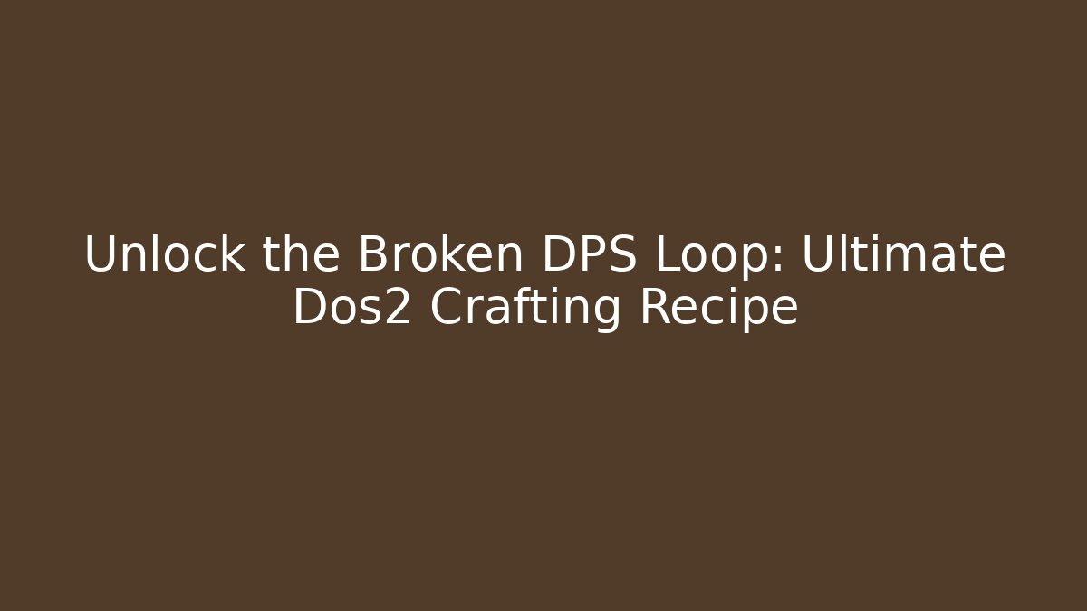 Unlock the Broken DPS Loop: Ultimate Dos2 Crafting Recipe - Critter Realm