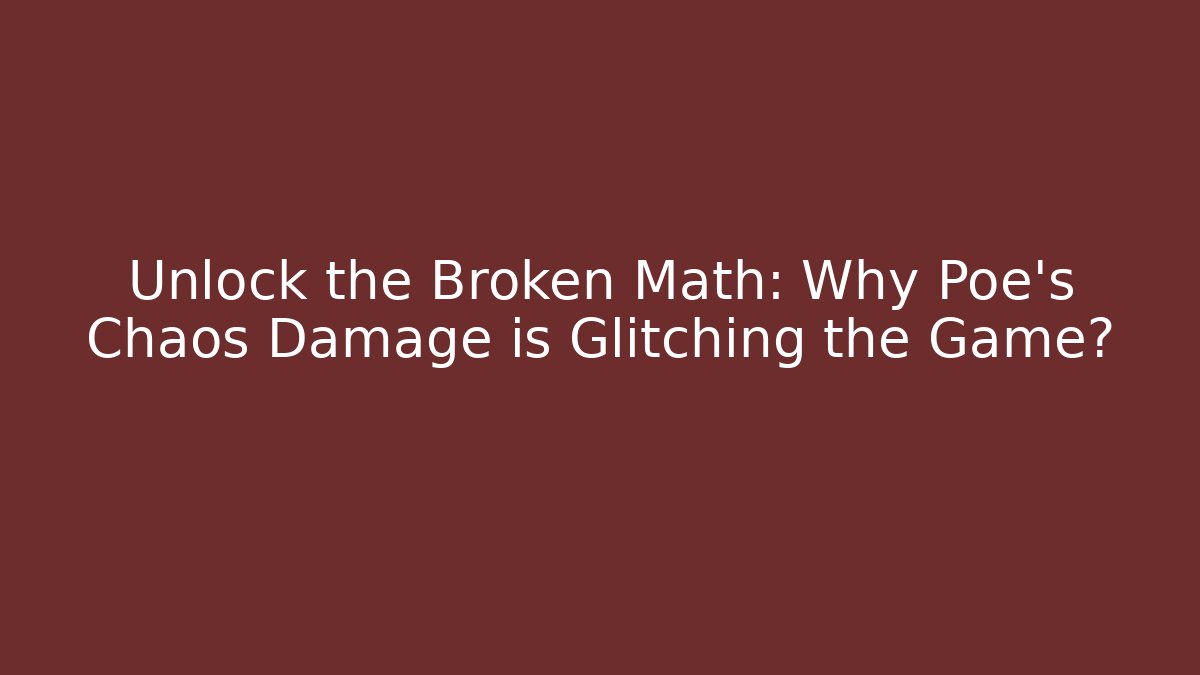 Unlock the Broken Math: Why Poe’s Chaos Damage is Glitching the Game?