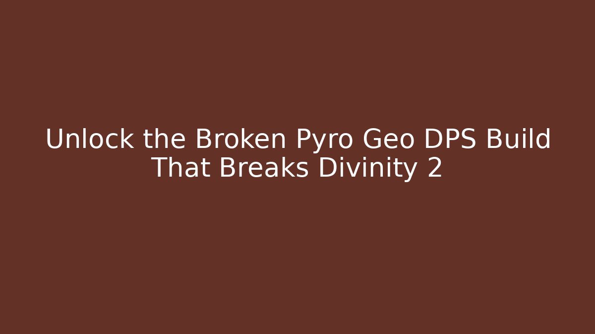 Unlock the Broken Pyro Geo DPS Build That Breaks Divinity 2 - Critter Realm