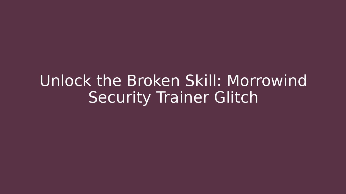 Unlock the Broken Skill: Morrowind Security Trainer Glitch - Critter Realm