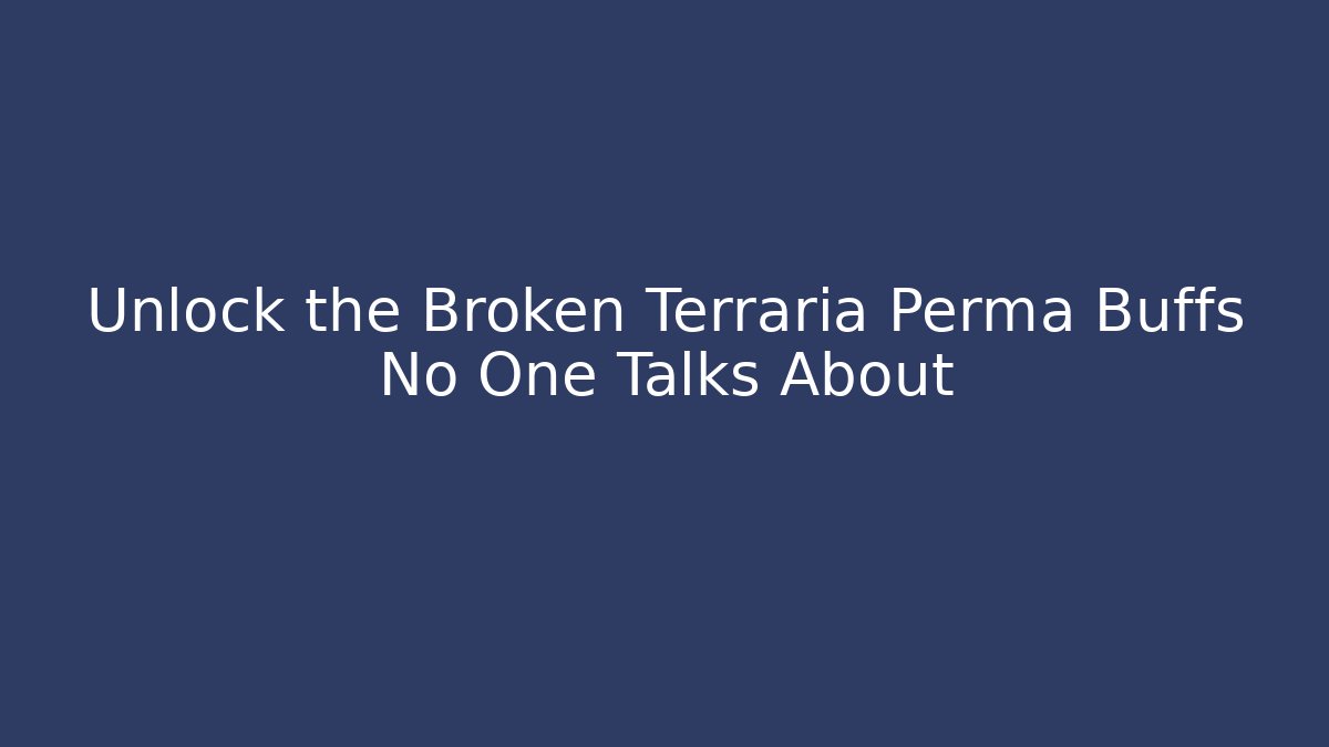 Unlock the Broken Terraria Perma Buffs No One Talks About